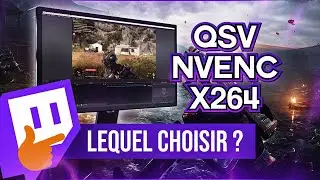 Meilleur Encodeur pour Streamer sur Twitch : x264 Nvenc QSV ?