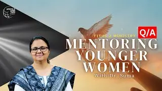 TITUS 2 MINISTRY | Mentoring Younger Women | Q&A | Dr Suma