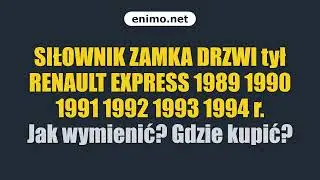 SIŁOWNIK ZAMKA DRZWI tył RENAULT EXPRESS 1989 1990 1991 1992 1993 1994 r. Jak wymienić? Gdzie kupić?