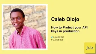 Caleb Olojo - How to Protect Your API Keys in Production | October 2021