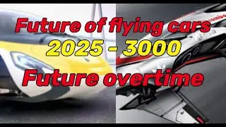 Future of flying cars 2025 - 3000 future overtime
