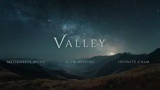 Valley | Deep Healing Relaxing Music for Calm Moments - Meditative Ambient Music