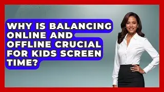 Why Is Balancing Online And Offline Crucial For Kids Screen Time? - Raising Digital Kids