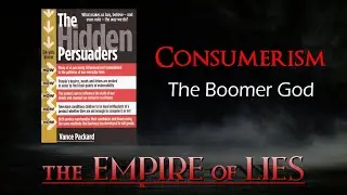 The Empire of Lies: Consumerism, The Boomer God (The Hidden Persuaders by Vance Packard)