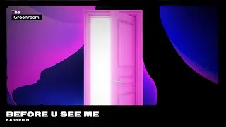 Karner H - Before U See Me | The Greenroom