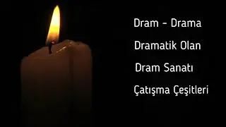 Karıştırılan Kavramlar: Dram / Drama / Dramatik Olan  / Dram Sanatı /Çatışma