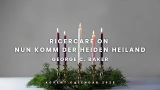 Ricercare 'Nun komm der Heiden Heiland'  |  George C. Baker  |  Tuesday 9th December