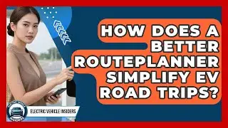 How Does A Better Routeplanner Simplify EV Road Trips? - Electric Vehicle Insiders