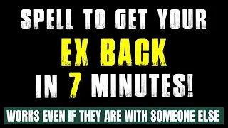 7 MINUTE EX-BACK SPELL | Love Spells