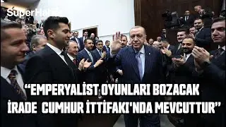 Cumhurbaşkanı Erdoğan: Emperyalist oyunları bozacak irade Cumhur İttifakı'nda mevcuttur
