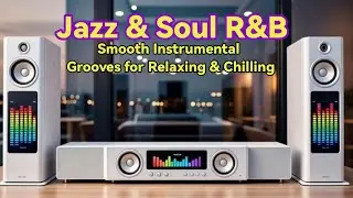 Jazz & Soul R&B | Smooth Instrumental Grooves for Relaxing & Chilling