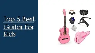 Top 5 Best Guitar For Kids Reviews With Products List
