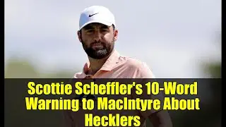 Scottie Scheffler's 10-Word Warning to MacIntyre About Hecklers | BMW Championship Drama