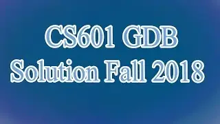 CS601 GDB solution Fall 2018 | CS601 GDB solution 2019