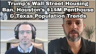 Trump&rsquo;s Wall Street Housing Ban, Houston&rsquo;s $14M Penthouse & Texas Population Trends