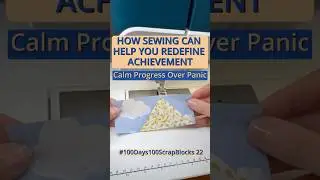 How Sewing Can Help You Redefine Achievement | Calm Progress Over Panic | #100Days100ScrapBlocks 22
