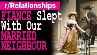Fiance Slept With Our Married Neighbor While We Were Briefly Separated.[Reddit Relationships Advice]