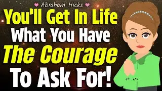 Have Courage to Ask & Prepare to Get It! 💎 Abraham Hicks 2024