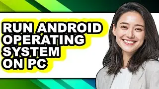 How to Run Android Operating System on Pc (full Guide)