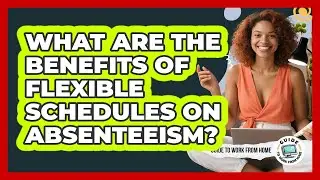 What Are The Benefits Of Flexible Schedules On Absenteeism?