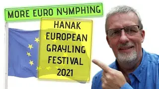 More Euro Nymphing and The Hanak European Grayling Festival 2021