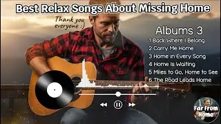 Top Relax Songs for Homesick Hearts | Far Away, But My Heart Stays Home #topsongs | Albums 3