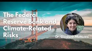 The Federal Reserve Bank and Climate-Related Risks with Dr. Elizabeth Mattiuzzi