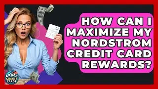 How Can I Maximize My Nordstrom Credit Card Rewards? - Crazy About Credit Cards