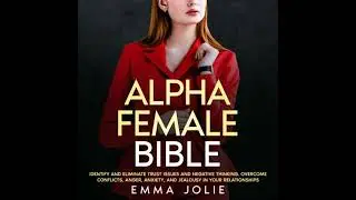 ALPHA FEMALE BIBLE: Identify and Eliminate Trust Issues and Negative Thinking. Overcome Conflicts,