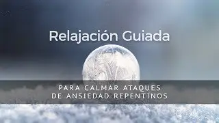 RELAJACION GUIADA PARA CALMAR ATAQUES DE ANSIEDAD REPENTINOS