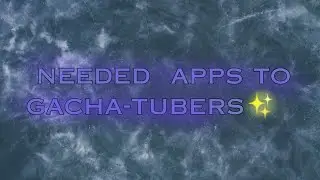 &bull;|Needed apps to gacha-tubers|&bull; ~|Нужные приложения гача-туберу|~