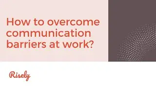 How to overcome communication barriers at work? | Risely