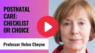 Postnatal care: checklist or choice? - Professor Helen Cheyne