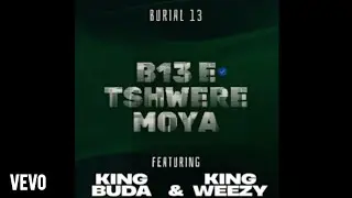 Burial 13 - B13 E Tshwere Moya (Official Audio) ft. King Buda, King Weezy