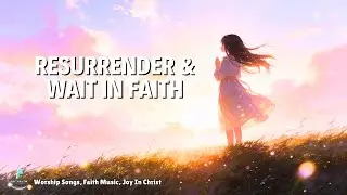 Soaking Worship | Resurrender to God & Wait in Faith | Peaceful Anime Christian Worship