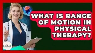 What Is Range Of Motion In Physical Therapy? - Brain Health Support Network