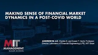 Making Sense of Financial Market Dynamics in a Post-COVID World with Professor Andrew Lo