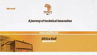 Africa Hall Inauguration Side Event - A journey of Technical Innovation