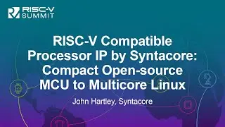 RISC-V Compatible Processor IP by Syntacore: Compact Open-source MCU to Multicore Li... John Hartley