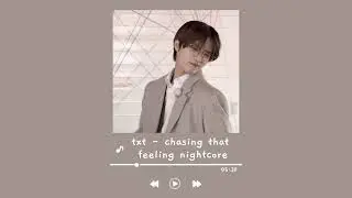 txt - chasing that feeling [nightcore] ♡