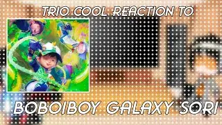 Trio cool reaction to BoBoiBoy Galaxy Sori🍃