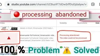 processing abandoned video failed to upload | processing abandoned the video could not be processed