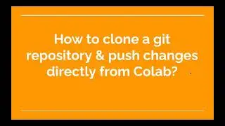 39. How to clone a git repository & push changes directly from Colab?