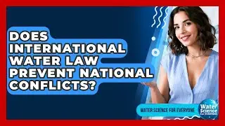 Does International Water Law Prevent National Conflicts? - Water Science For Everyone