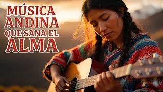 Música Andina para la Paz Interior | Instrumental Suave y Sanador