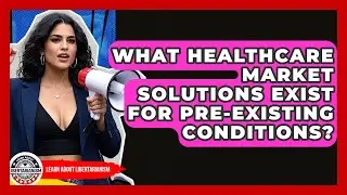 What Healthcare Market Solutions Exist For Pre-existing Conditions? - Learn About Libertarianism
