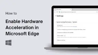 How to Enable or Disable Hardware Acceleration in Microsoft Edge
