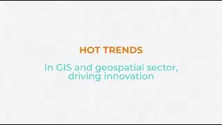 Hot Trends in GIS and Geospatial Sector Driving Innovation