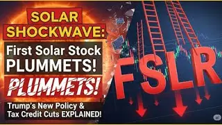 First Solar Stock (FSLR) PLUMMETS! Trump's New Policy & Tax Credit Cuts EXPLAINED!