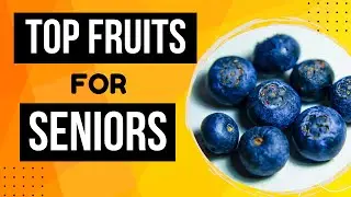 Fruits Every Senior Should Eat Today for Healthy Aging and Vitality